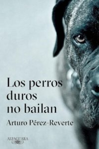 Los Perros Duros No Bailan - Perez Reverte, Arturo